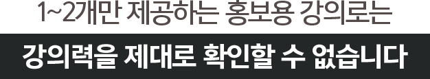 1~2개만 제공하는 홍보용 강의로는 강의력을 제대로 확인할 수 없습니다